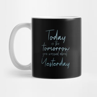 Today is the tomorrow you worried about yesterday Mug